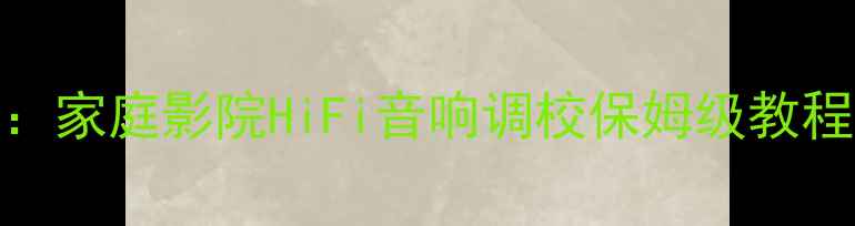 图片 功放左右声道配置全攻略：家庭影院HiFi音响调校保姆级教程（附接线图+避坑指南）1