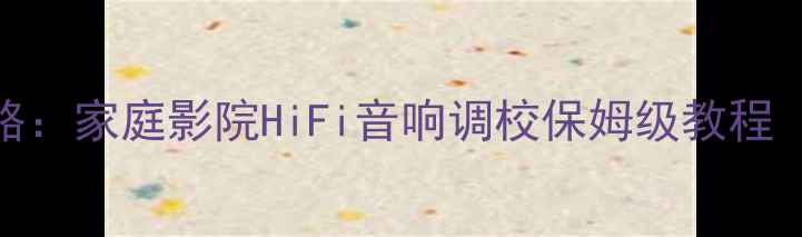 图片 功放左右声道配置全攻略：家庭影院HiFi音响调校保姆级教程（附接线图+避坑指南）2