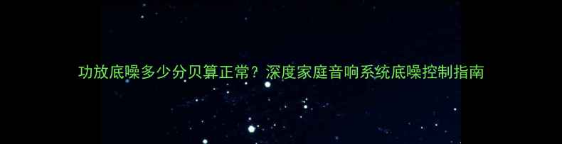 图片 功放底噪多少分贝算正常？深度家庭音响系统底噪控制指南