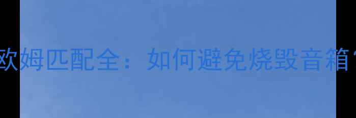 图片 功放接线柱与欧姆匹配全：如何避免烧毁音箱？5大关键步骤