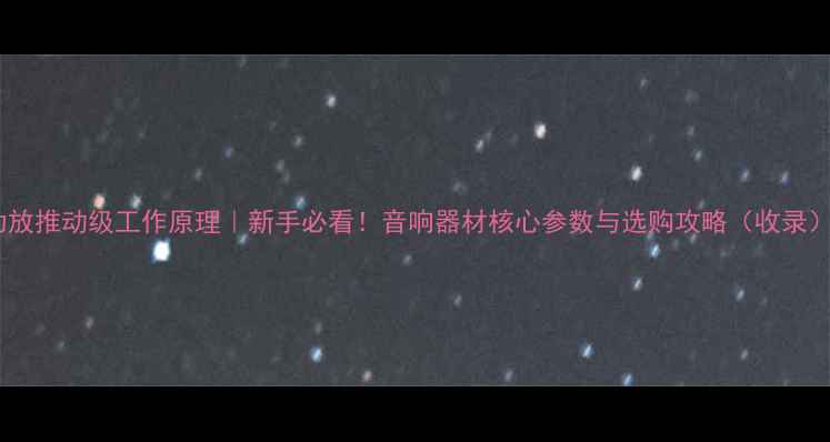 图片 功放推动级工作原理｜新手必看！音响器材核心参数与选购攻略（收录）2