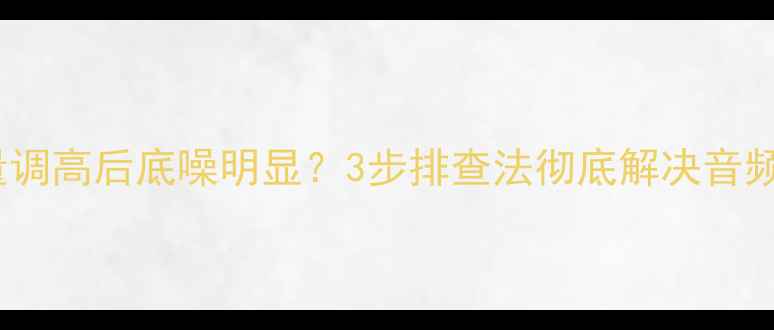图片 功放放大器音量调高后底噪明显？3步排查法彻底解决音频设备杂音问题2