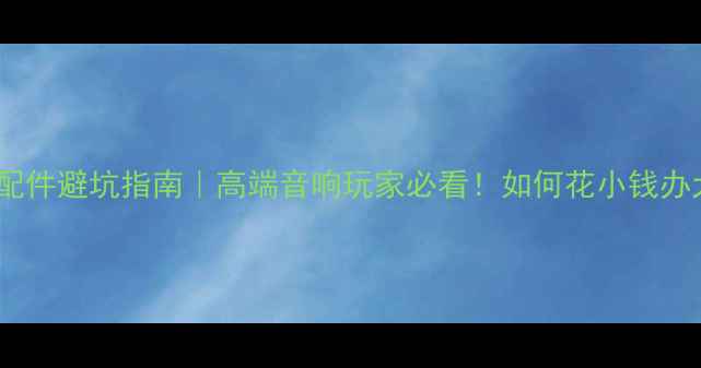 图片 功放最贵配件避坑指南｜高端音响玩家必看！如何花小钱办大事？🎧2