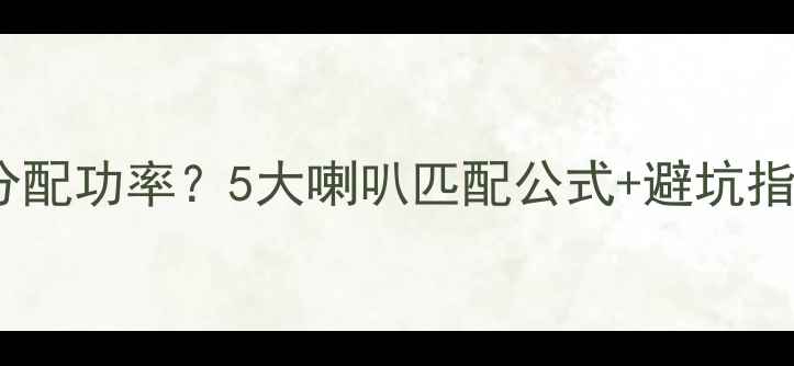 图片 功放机如何科学分配功率？5大喇叭匹配公式+避坑指南，新手必看！1