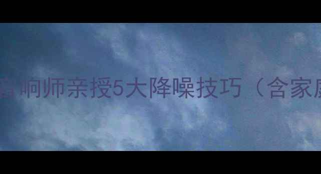 图片 功放消除人声全攻略：专业音响师亲授5大降噪技巧（含家庭KTV系统演唱会录音场景）