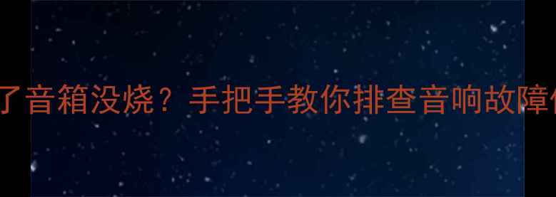 图片 功放烧了音箱没烧？手把手教你排查音响故障保设备1