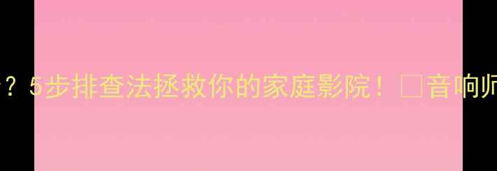 图片 功放突然静音？5步排查法拯救你的家庭影院！🔥音响师傅亲授技巧1