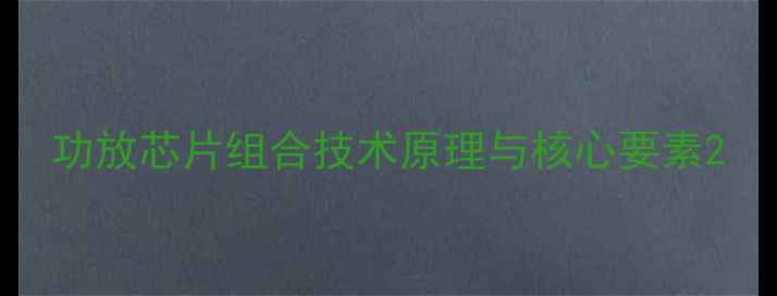 图片 功放芯片组合技术原理与核心要素2