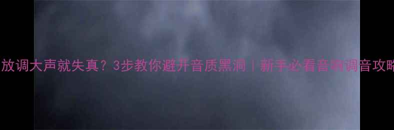 图片 功放调大声就失真？3步教你避开音质黑洞｜新手必看音响调音攻略1