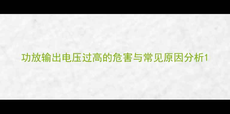 图片 功放输出电压过高的危害与常见原因分析1