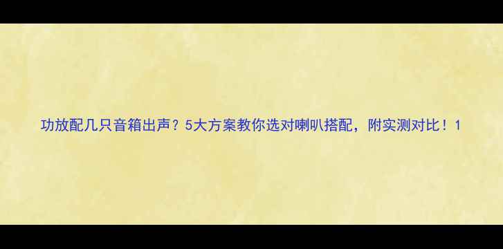 图片 功放配几只音箱出声？5大方案教你选对喇叭搭配，附实测对比！1
