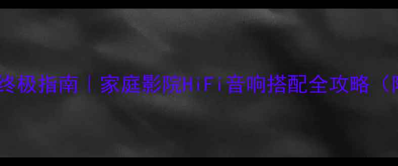 图片 功放配音响的终极指南｜家庭影院HiFi音响搭配全攻略（附避坑清单）1