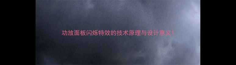 图片 功放面板闪烁特效的技术原理与设计意义1