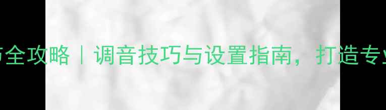 图片 功放音调调节全攻略｜调音技巧与设置指南，打造专业级音响效果