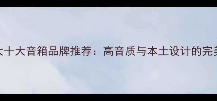 图片 加拿大十大音箱品牌推荐：高音质与本土设计的完美结合