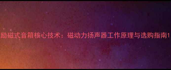 图片 励磁式音箱核心技术：磁动力扬声器工作原理与选购指南1