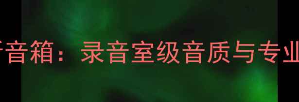 图片 劲浪乌托邦次世代监听音箱：录音室级音质与专业录音场景的完美适配2