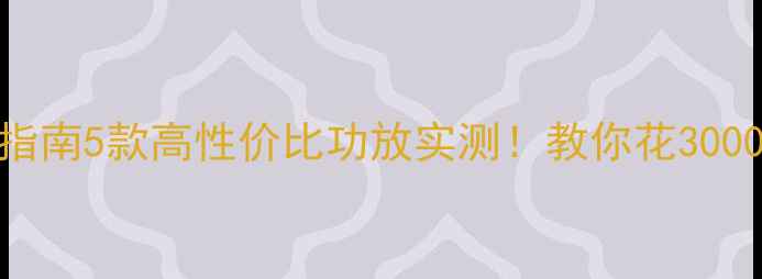 图片 劲浪喇叭功放搭配指南5款高性价比功放实测！教你花3000元听出2万级音质2