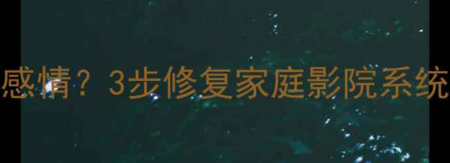 图片 劲浪喇叭音质干涩没感情？3步修复家庭影院系统声音细节的实战指南