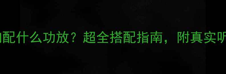 图片 劲浪音响配什么功放？超全搭配指南，附真实听感对比1