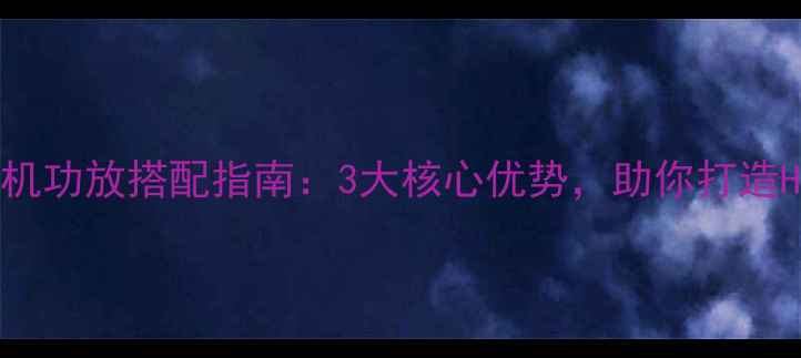 图片 劲浪音箱与胆机功放搭配指南：3大核心优势，助你打造Hi-Fi音效系统