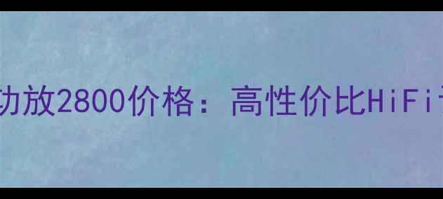 图片 北京二手天龙功放2800价格：高性价比HiFi设备选购指南1