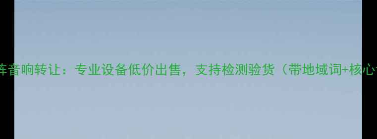 图片 北京二手线阵音响转让：专业设备低价出售，支持检测验货（带地域词+核心词+卖点词）