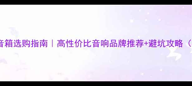 图片 北京家庭影院音箱选购指南｜高性价比音响品牌推荐+避坑攻略（附搭配方案）2