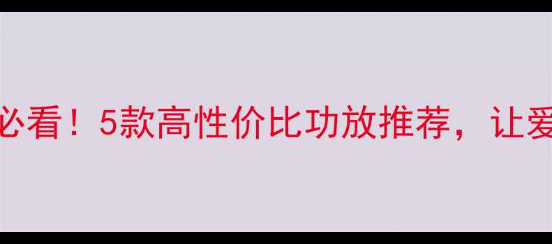 图片 北京汽车音响改装必看！5款高性价比功放推荐，让爱车秒变移动音乐厅