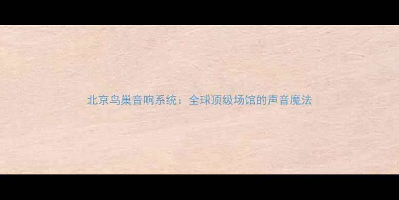 图片 北京鸟巢音响系统：全球顶级场馆的声音魔法