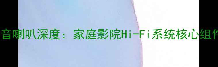 图片 十二寸双磁低音喇叭深度：家庭影院Hi-Fi系统核心组件与选购指南2