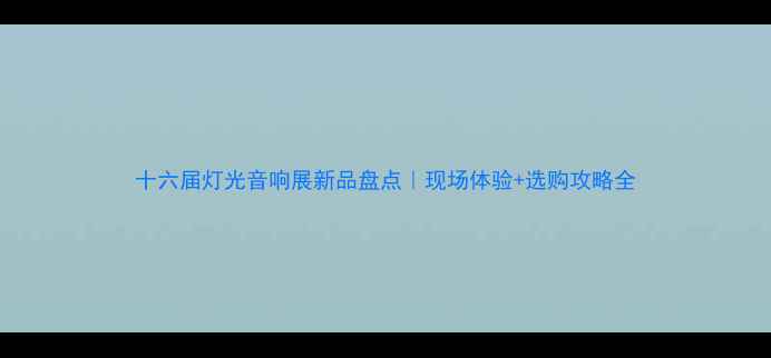 图片 十六届灯光音响展新品盘点｜现场体验+选购攻略全