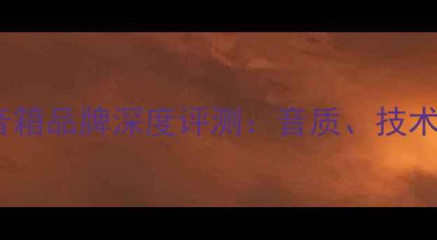 图片 十大高性价比音箱品牌深度评测：音质、技术、用户口碑全2