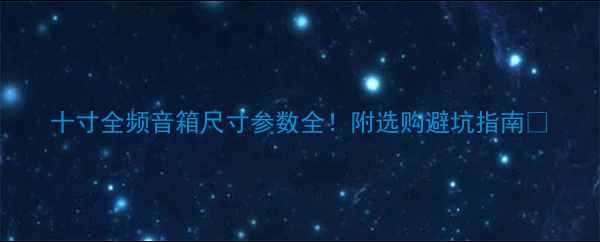 图片 十寸全频音箱尺寸参数全！附选购避坑指南🎵