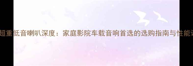 图片 十寸超重低音喇叭深度：家庭影院车载音响首选的选购指南与性能评测1