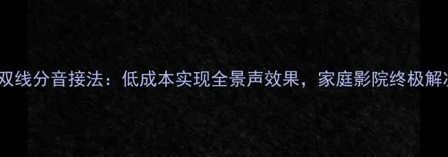 图片 单功放双线分音接法：低成本实现全景声效果，家庭影院终极解决方案1
