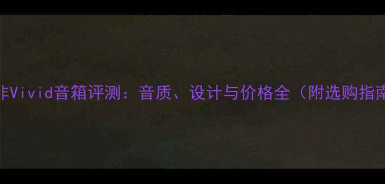 图片 南非Vivid音箱评测：音质、设计与价格全（附选购指南）