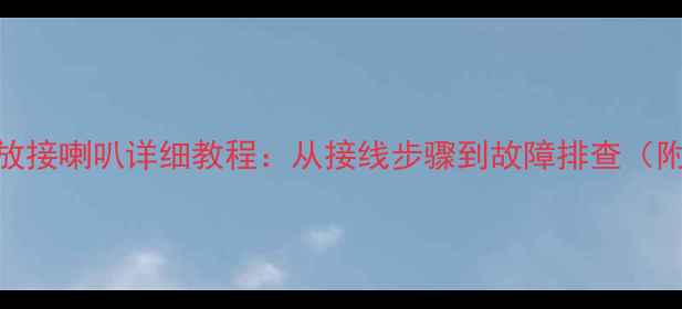 图片 博世功放接喇叭详细教程：从接线步骤到故障排查（附图解）