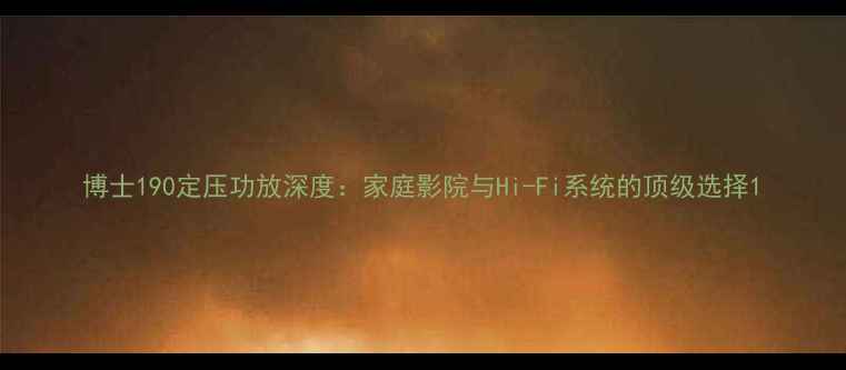 图片 博士190定压功放深度：家庭影院与Hi-Fi系统的顶级选择1