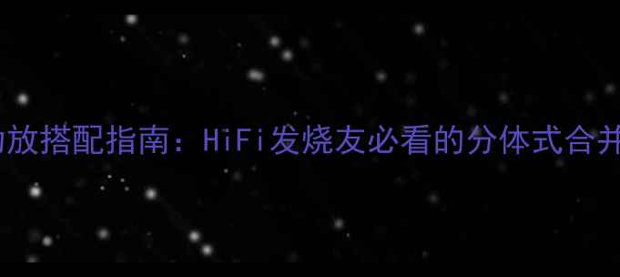 图片 博士901音响系统最佳功放搭配指南：HiFi发烧友必看的分体式合并式功放推荐与选购攻略