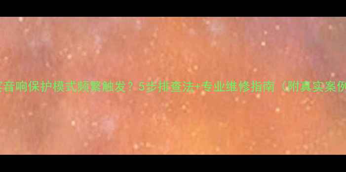图片 卡宴音响保护模式频繁触发？5步排查法+专业维修指南（附真实案例）1
