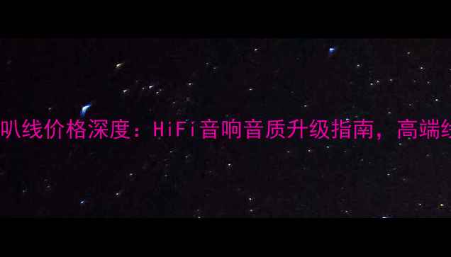 图片 卡达斯黄金版喇叭线价格深度：HiFi音响音质升级指南，高端线材选购全攻略1