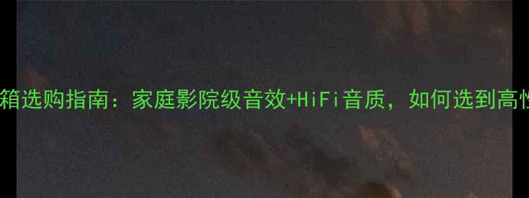 图片 双12寸落地音箱选购指南：家庭影院级音效+HiFi音质，如何选到高性价比产品？1