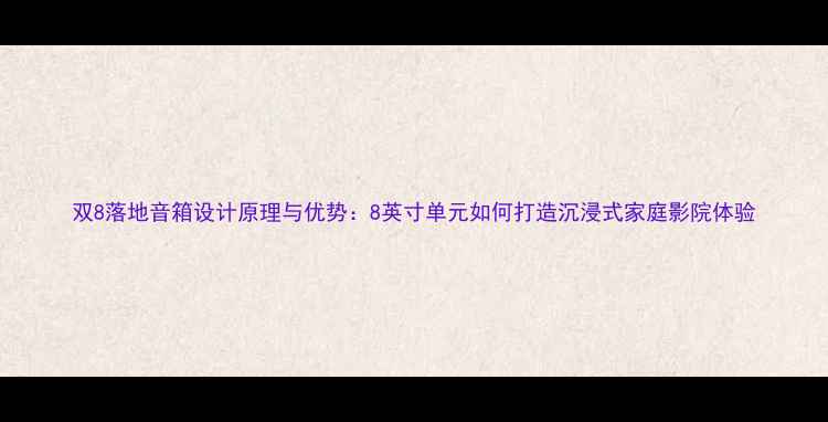 图片 双8落地音箱设计原理与优势：8英寸单元如何打造沉浸式家庭影院体验