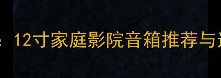图片 双十二无源音箱促销攻略：12寸家庭影院音箱推荐与选购指南（附参数对比）2