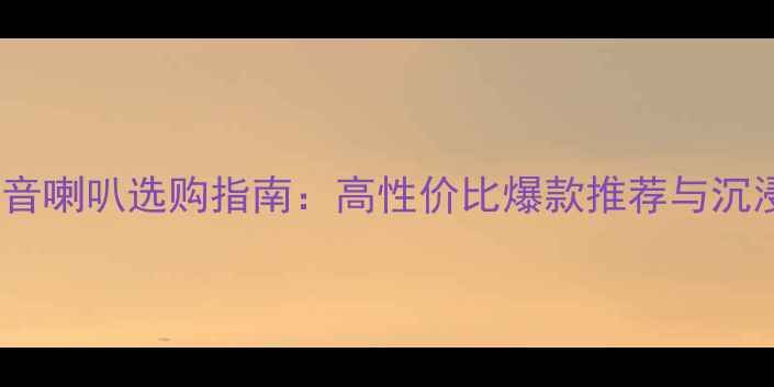 图片 双十二音响低音喇叭选购指南：高性价比爆款推荐与沉浸式体验秘籍2