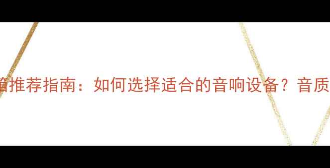 图片 古典音乐音箱推荐指南：如何选择适合的音响设备？音质与品牌对比2