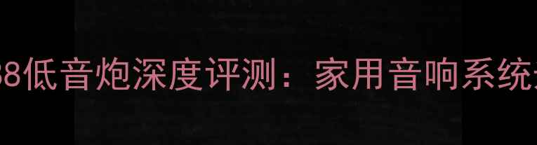 图片 台湾超音A88低音炮深度评测：家用音响系统升级必看！