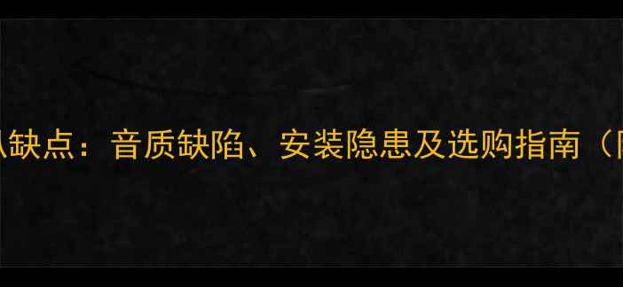 图片 同轴吸顶喇叭缺点：音质缺陷、安装隐患及选购指南（附避坑建议）
