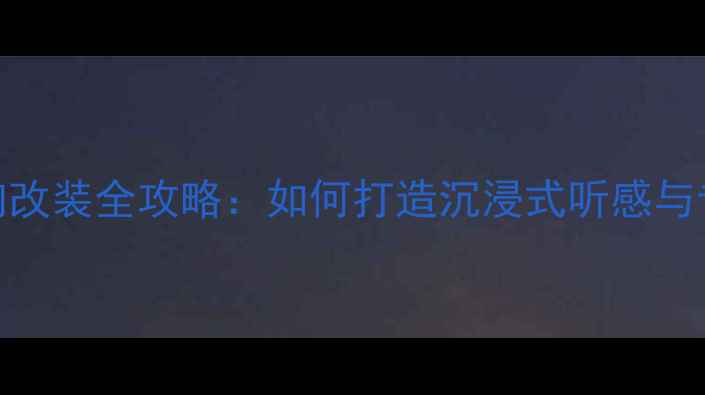 图片 名爵锐腾音响改装全攻略：如何打造沉浸式听感与专业改装方案
